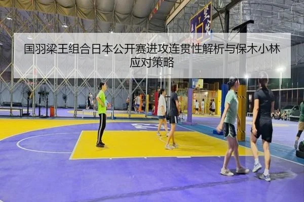 国羽梁王组合日本公开赛进攻连贯性解析与保木小林应对策略
