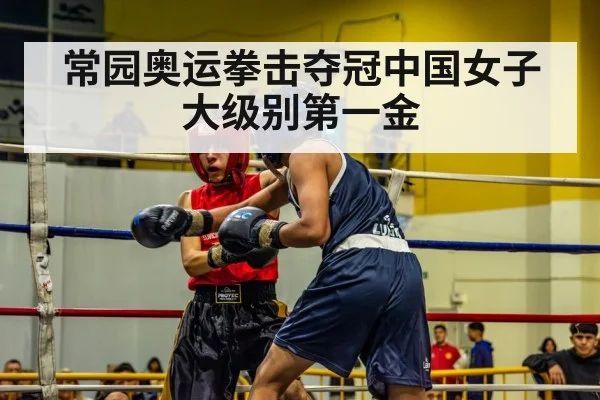 常园奥运拳击夺冠中国女子大级别第一金